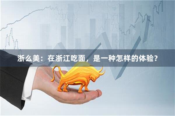 浙么美：在浙江吃面，是一种怎样的体验？