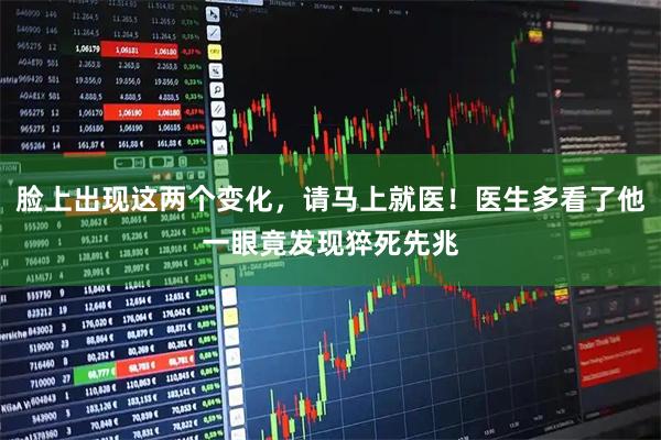 脸上出现这两个变化，请马上就医！医生多看了他一眼竟发现猝死先兆