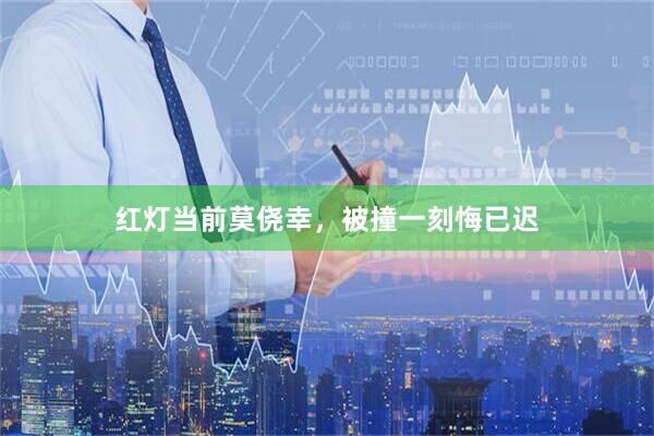 红灯当前莫侥幸，被撞一刻悔已迟